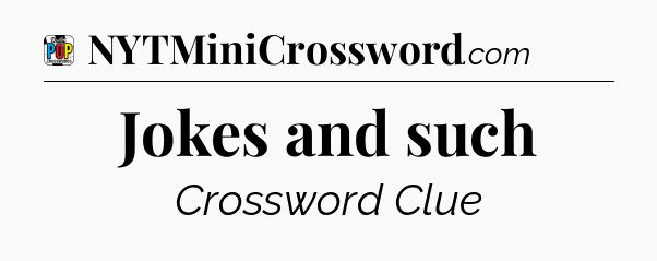 Jokes and such Crossword Clue