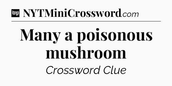 Many a poisonous mushroom Crossword Clue