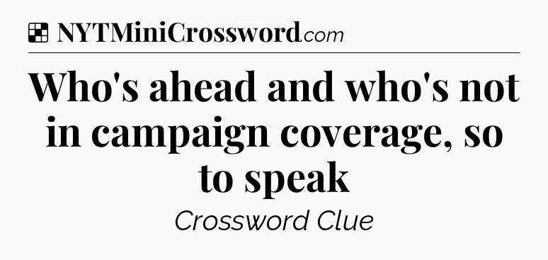 Solution: Who's ahead and who's not in campaign coverage, so to speak - NYT Crossword