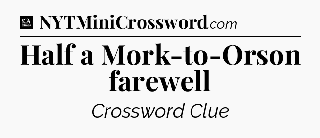 Half a Mork-to-Orson farewell - LA Times Crossword