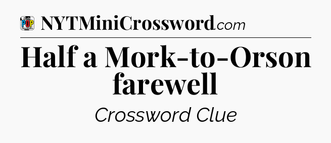 Half a Mork-to-Orson farewell Crossword Clue