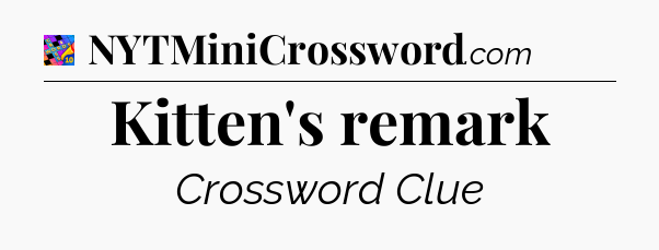 Kitten's remark Crossword Clue