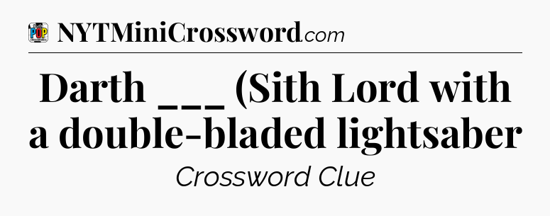Darth ___ (Sith Lord with a double-bladed lightsaber Crossword Clue