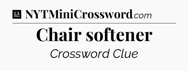 Chair softener - LA Times Crossword