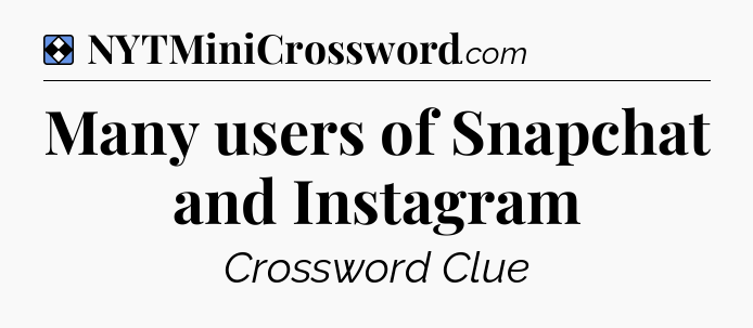 Solution: Many users of Snapchat and Instagram - NYT Mini Crossword