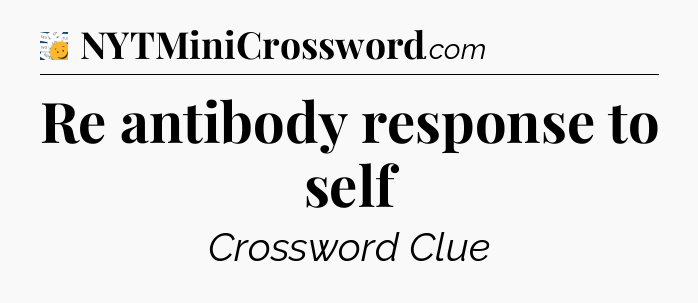 Re antibody response to self - 7 Little Words