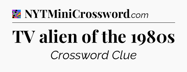 TV alien of the 1980s Crossword Clue