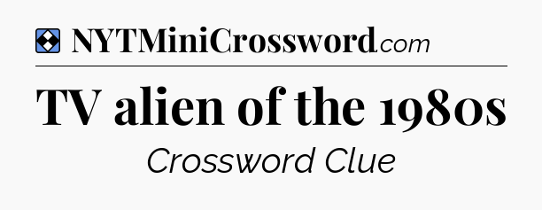Solution: TV alien of the 1980s - NYT Mini Crossword