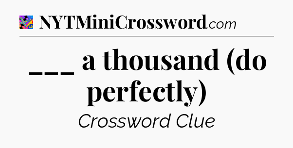 ___ a thousand (do perfectly) Crossword Clue