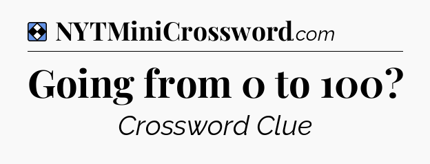Solution: Going from 0 to 100 - NYT Mini Crossword