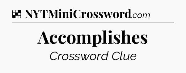 Solution: Accomplishes - NYT Crossword