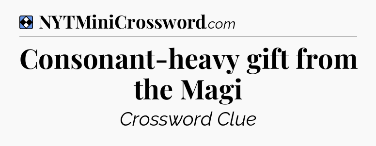 Solution: Consonant-heavy gift from the Magi - NYT Mini Crossword
