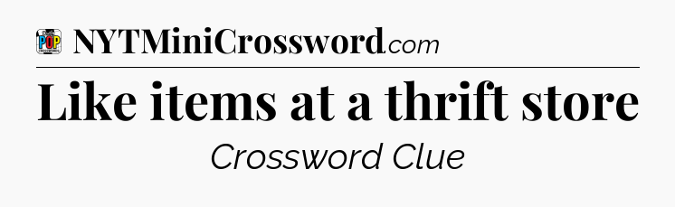 Like items at a thrift store Crossword Clue