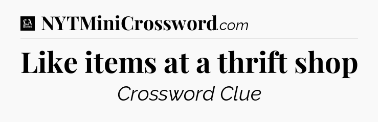 Like items at a thrift shop - LA Times Crossword
