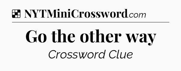Solution: Go the other way - NYT Crossword