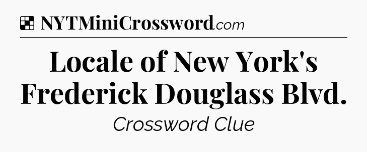 Solution: Locale of New York's Frederick Douglass Blvd - NYT Crossword