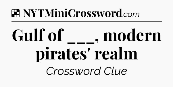 Solution: Gulf of ___, modern pirates' realm - NYT Crossword