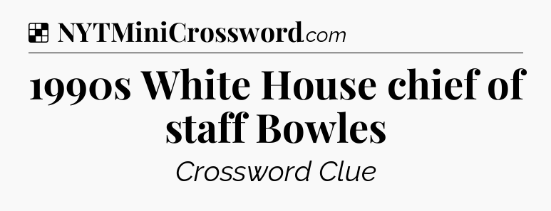 Solution: 1990s White House chief of staff Bowles - NYT Crossword