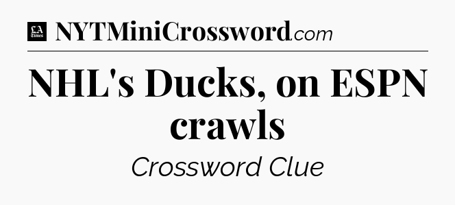 NHL's Ducks, on ESPN crawls - LA Times Crossword