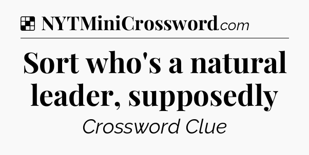 Solution: Sort who's a natural leader, supposedly - NYT Crossword