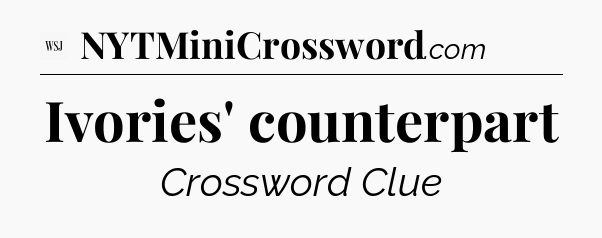 Ivories' counterpart - WSJ Crossword