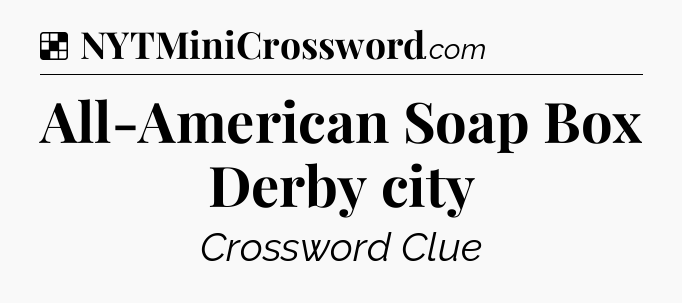 Solution: All-American Soap Box Derby city - NYT Crossword