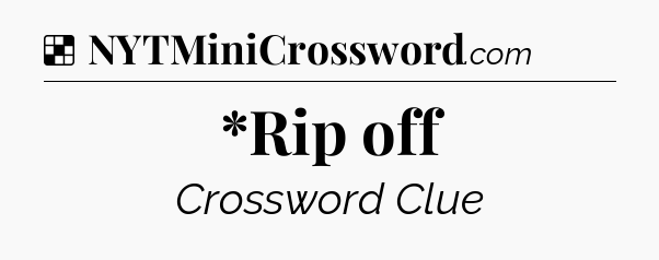 Solution: *Rip off - NYT Crossword