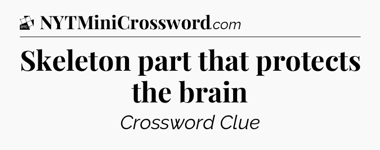Skeleton part that protects the brain - Daily Themed Classic Crossword
