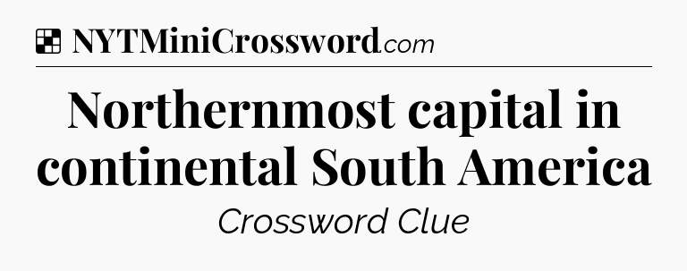 Solution: Northernmost capital in continental South America - NYT Crossword