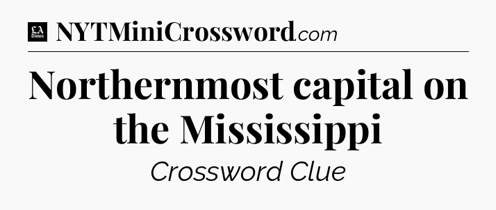 Northernmost capital on the Mississippi - LA Times Crossword