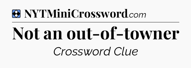 Solution: Not an out-of-towner - NYT Mini Crossword