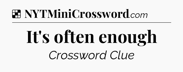 Solution: It's often enough - NYT Crossword