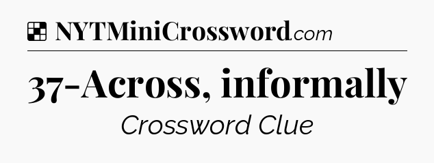 Solution: 37-Across, informally - NYT Crossword