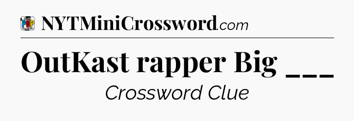 OutKast rapper Big ___ Crossword Clue