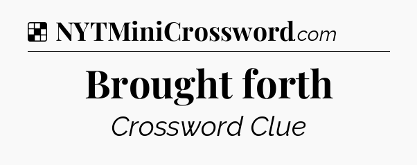 Solution: Brought forth - NYT Crossword