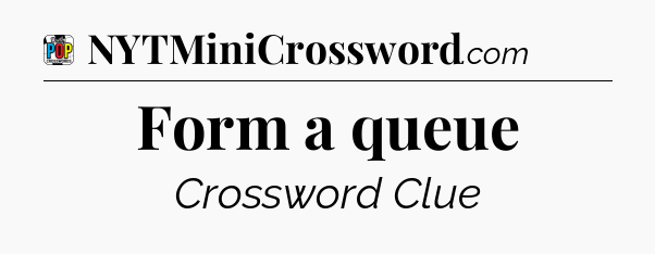 Form a queue Crossword Clue