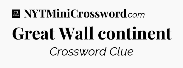 Great Wall continent - LA Times Crossword