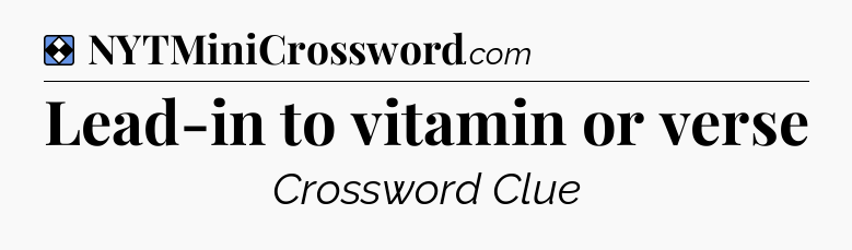 Solution: Lead-in to vitamin or verse - NYT Mini Crossword