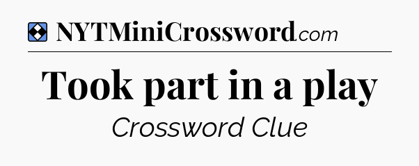 Solution: Took part in a play - NYT Mini Crossword