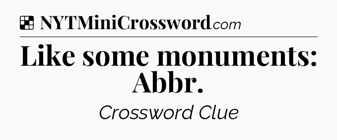 Solution: Like some monuments: Abbr - NYT Crossword
