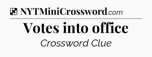Solution: Votes into office - NYT Crossword
