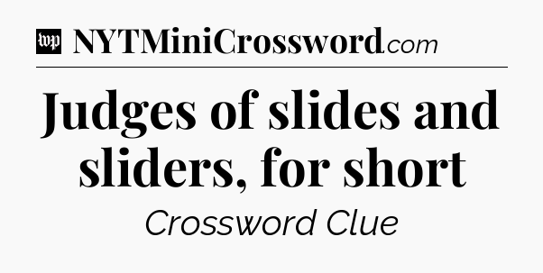 Judges of slides and sliders, for short Crossword Clue