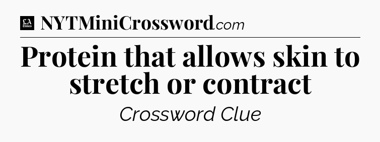 Protein that allows skin to stretch or contract - LA Times Crossword