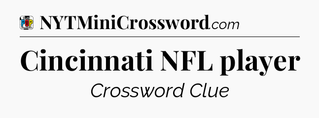 Cincinnati NFL player Crossword Clue