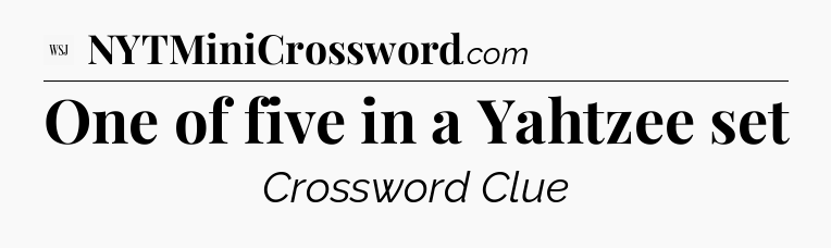 One of five in a Yahtzee set - WSJ Crossword