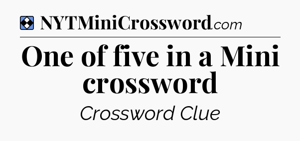 Solution: One of five in a Mini crossword - NYT Mini Crossword