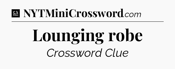 Lounging robe - LA Times Crossword