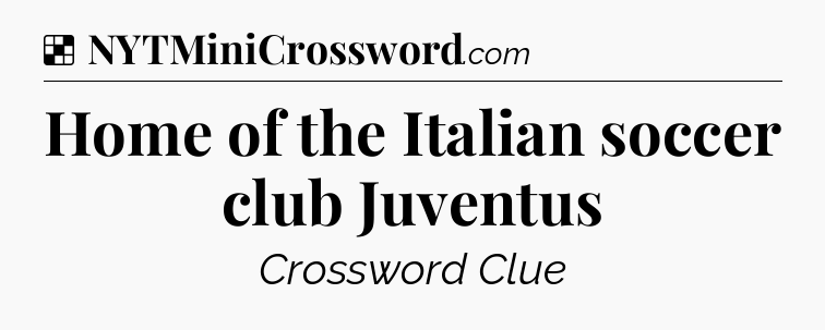 Solution: Home of the Italian soccer club Juventus - NYT Crossword