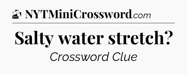 Salty water stretch - Daily Themed Classic Crossword