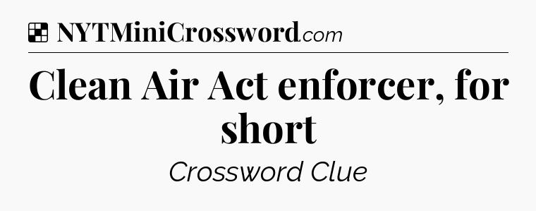 Solution: Clean Air Act enforcer, for short - NYT Crossword
